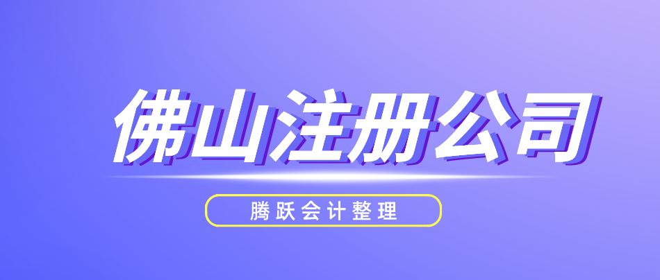 佛山禅城注册建材公司，找腾跃会计无忧办理